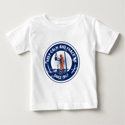 Keep Calm  Frack On  Since 1947 Baby T_Shirt