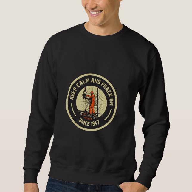 Keep Calm & Frack On. Since 1947.  (Black) Sweatshirt (Front)