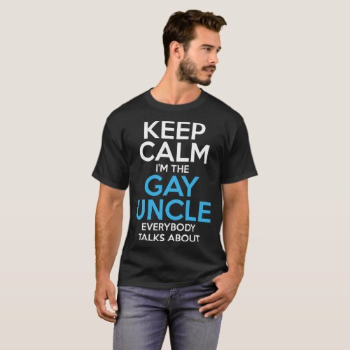 Keep Calm Gay Uncle Everybody talks about Tshirt