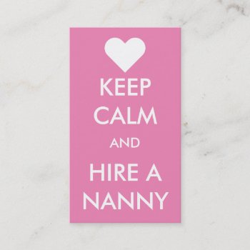 Keep Calm & Hire A Nanny Business Card by NannyHeadquarters at Zazzle