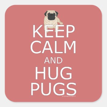 Keep Calm Hug Pugs Square Sticker by FavoriteDogBreeds at Zazzle