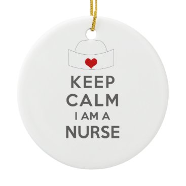 Keep Calm I am a Nurse Ceramic Ornament