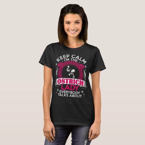 Keep Calm I Am The Ostrich Lady Pet Lovers Tshirt