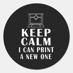 Keep Calm I Can Print A New One Funny Quotes 3d Pr Classic Round Sticker