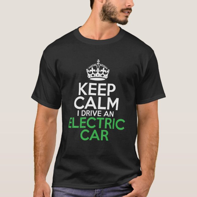 Keep Calm I Drive An Electric Car EV Electric Vehi T-Shirt (Front)