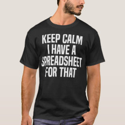 Keep Calm I Have A Spreadsheet For That Actuary Pr T-Shirt