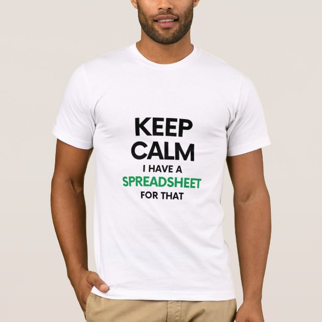 Keep calm I have a spreadsheet for that - Excel T-Shirt | Zazzle