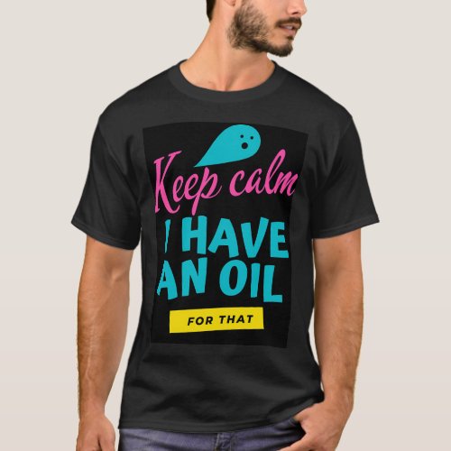 Keep calm I have an oil for that 3 T_Shirt