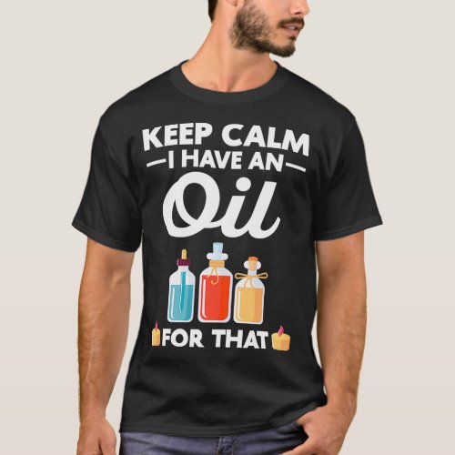 Keep Calm I Have Oil Oils Cbd Oil T_Shirt