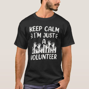 Keep Calm I m Just A Volunteer Volunteering Job Vo T-Shirt
