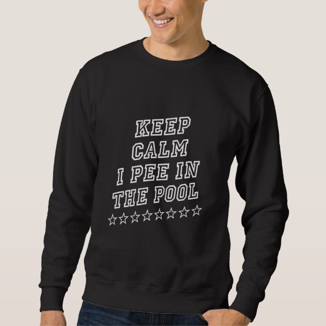 Keep Calm I Pee In The Pool  Saying Humor Sweatshirt (Front)