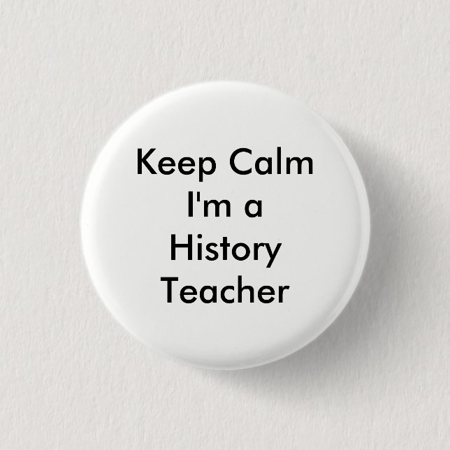 Keep Calm I'm a History Teacher Badge Pinback Button (Front)