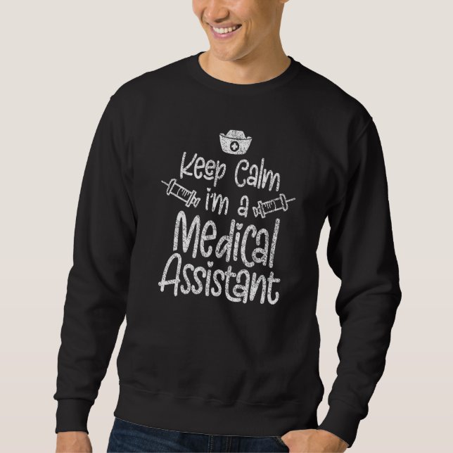 Keep Calm I'm A Medical Assistant Clinical Technic Sweatshirt (Front)