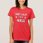 Keep Calm I&#39;m A Nurse! T-shirt at Zazzle