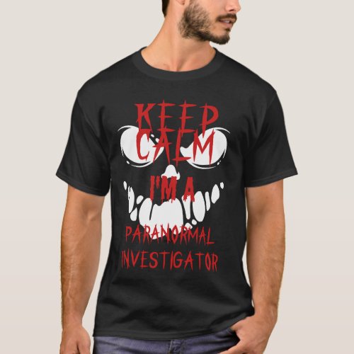 Keep Calm Im a Paranormal Investigator T_Shirt