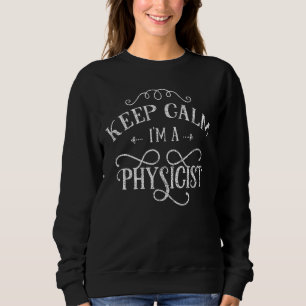 Keep Calm I'm A Physicist Scientist Science Physic Sweatshirt