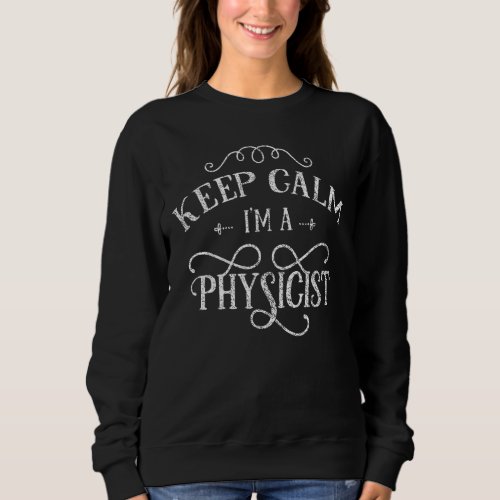 Keep Calm Im A Physicist Scientist Science Physic Sweatshirt