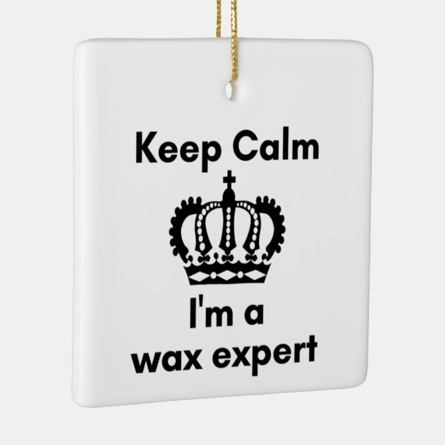 Keep calm I'm a wax expert Ceramic Ornament (Right)