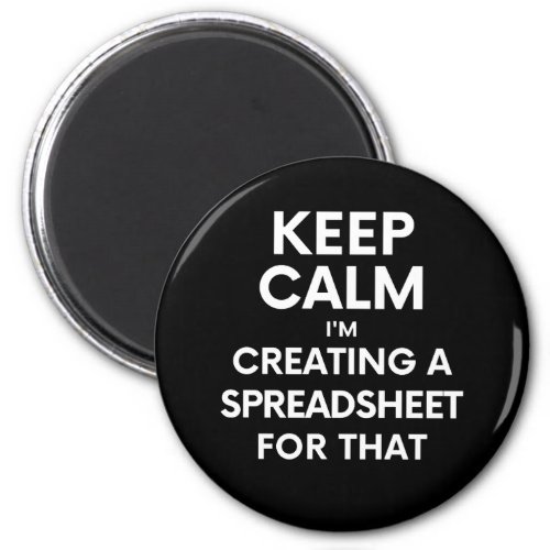 Keep calm Im creating a spreadsheet for that Magnet