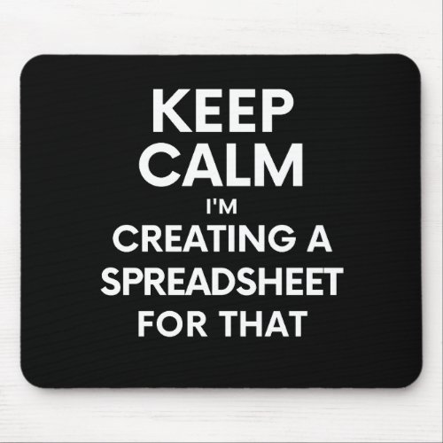 Keep calm Im creating a spreadsheet for that Mouse Pad