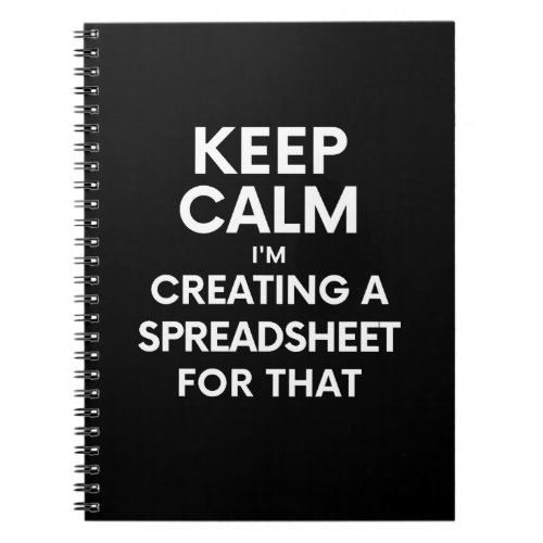 Keep calm Im creating a spreadsheet for that Notebook