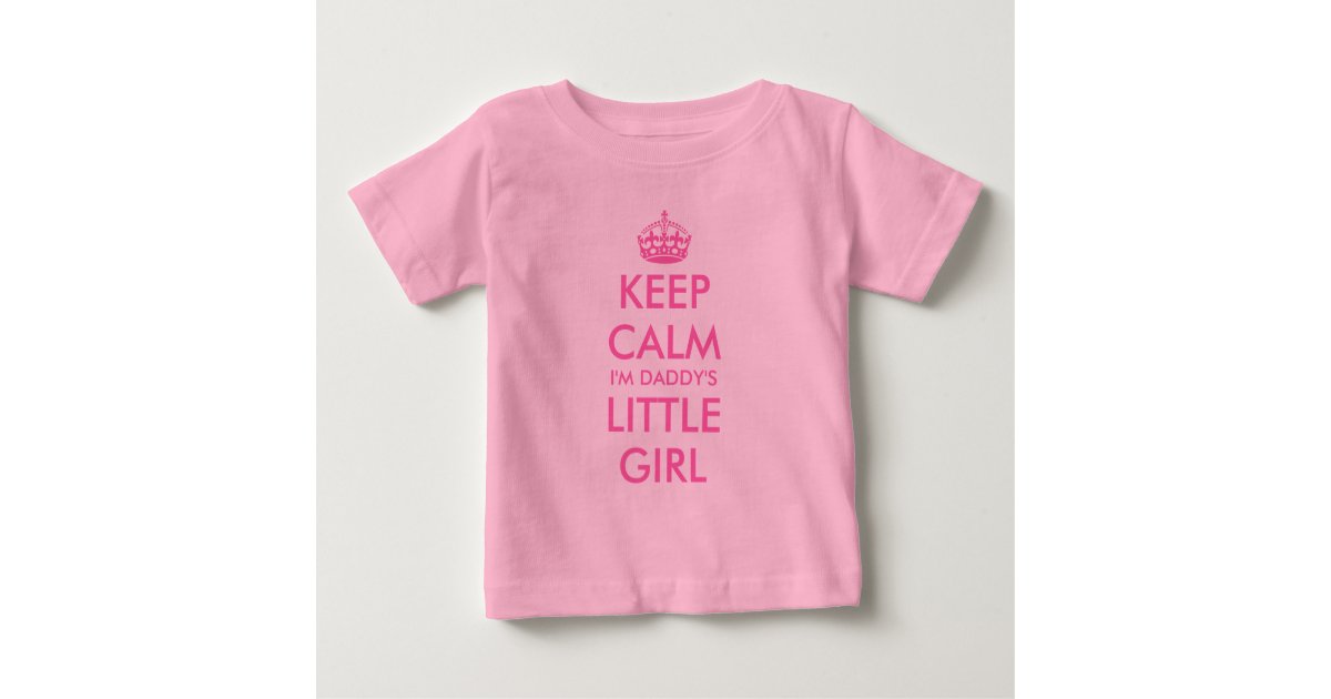 Keep Calm I M Daddy S Little Girl Pink Baby Shirt Zazzle Com