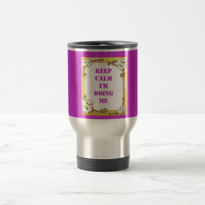 Keep Calm I'm Doing Me Money Travel Mug