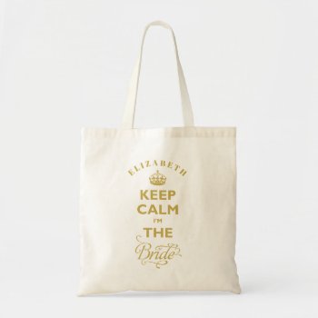 Keep Calm I'm The Bride Gold Text Funny Wedding Tote Bag by fatfatin_blue_knot at Zazzle