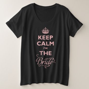 Keep Calm I'm The Bride Pink Text Funny Wedding Plus Size T-shirt by fatfatin_blue_knot at Zazzle