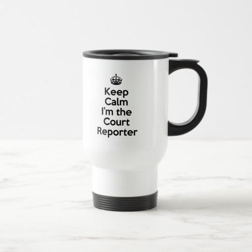 Keep Calm Im the Court Reporter Travel Mug