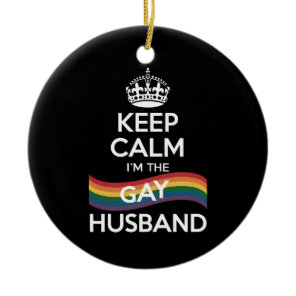 Keep Calm I'm The Gay Husband Wife Dad LGBT Pride  Ceramic Ornament