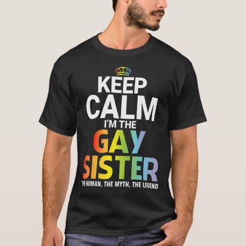 Keep Calm Im The Gay Sister The Human The Myth Th T_Shirt