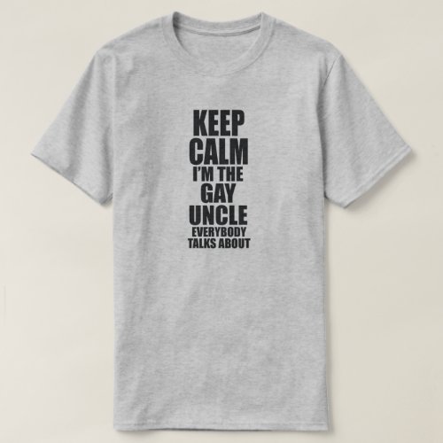 KEEP CALM IM THE GAY UNCLE EVERYBODY TALKS ABOUT T_Shirt