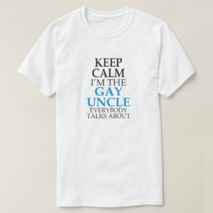 KEEP CALM I'M THE GAY UNCLE EVERYBODY TALKS ABOUT T-Shirt