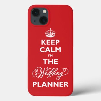 Keep Calm I'm The Wedding Planner White Text Funny Iphone 13 Case by fatfatin_blue_knot at Zazzle