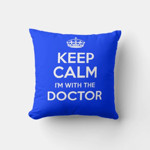 Keep Calm Im With The Doctor with crown Throw Pillow