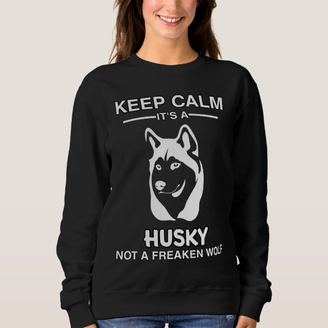 Keep Calm It A Husky Not A Freaken Wolf Sweatshirt (Front)