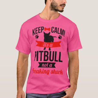 KEEP CALM ITS A PITBULL NOT A FREAKING SHARK T-Shirt