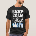 Keep Calm Its Just Math  T-Shirt<br><div class="desc">Keep Calm Its Just Math  .thanksgiving, </div>