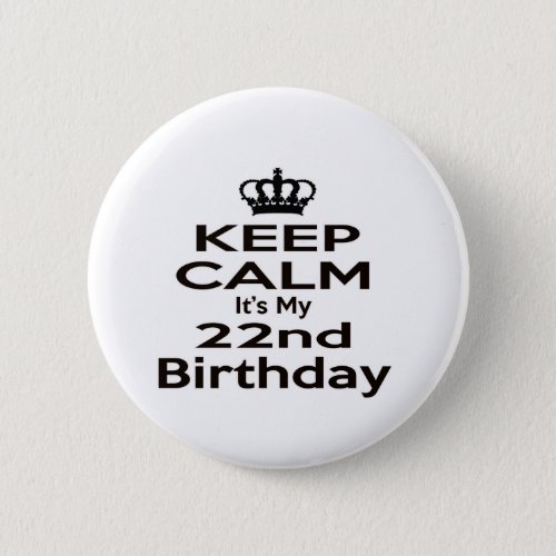 Keep Calm Its My 22nd Birthday Pinback Button
