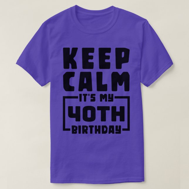 Keep calm its my 40th birthday T-Shirt (Design Front)