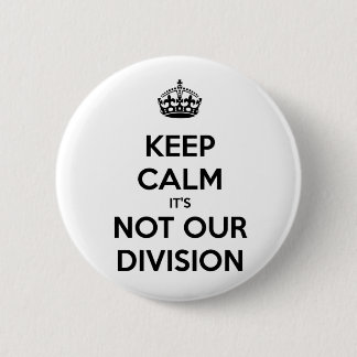 Keep Calm it's Not Our Division Pinback Button