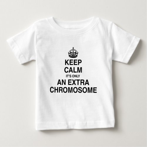 Keep Calm _ its only an extra chromosome Baby T_Shirt
