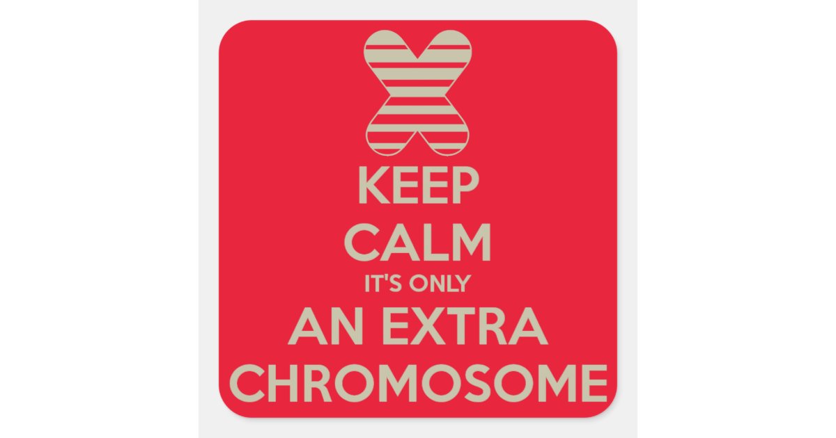Keep calm it's only an extra chromosome square sticker | Zazzle