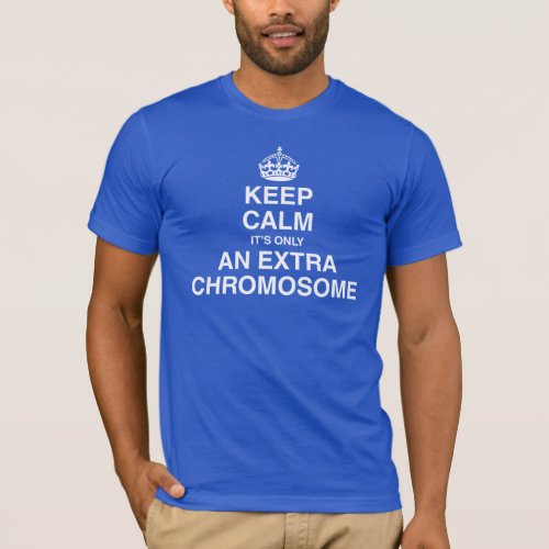 Keep calm _ its only an extra chromosome T_Shirt