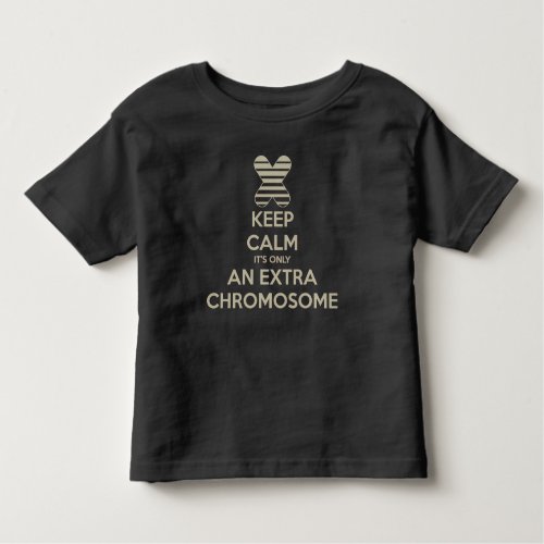 Keep calm its only an extra chromosome toddler t_shirt