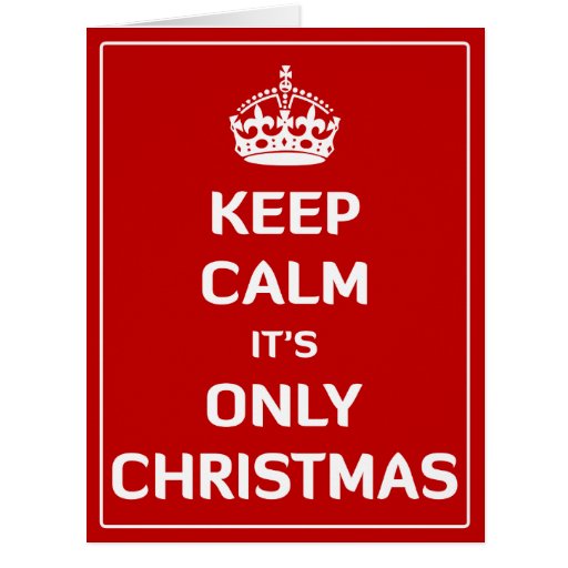 Keep Calm It's Only Christmas Cards | Zazzle