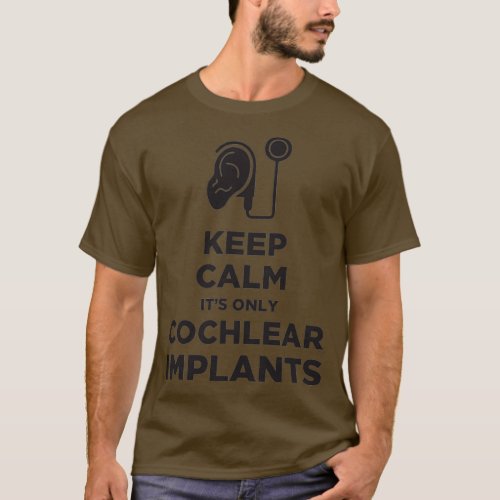Keep Calm Itx27s Only Cochlear Implants T_Shirt