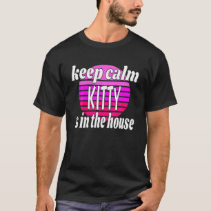 Keep Calm Kitty Is In The House Kitty Name T-Shirt