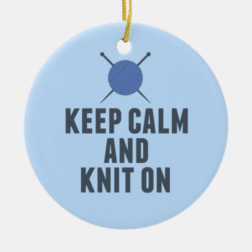 Keep Calm Knit On Funny Knitting Ceramic Ornament